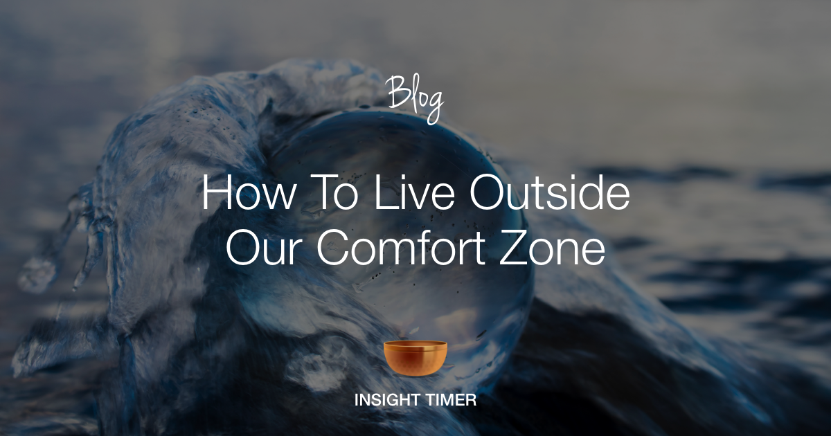 Start Stepping Outside Your Comfort Zone - Insight Timer Blog