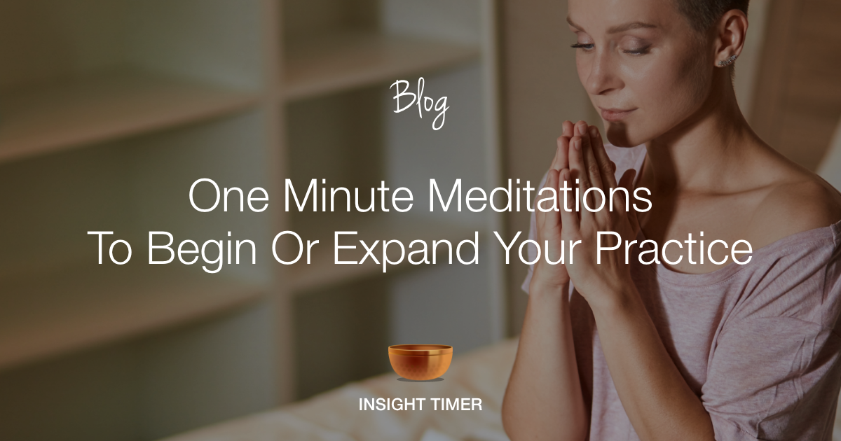 One Minute Meditation To Expand Your Practice - Insight Timer Blog