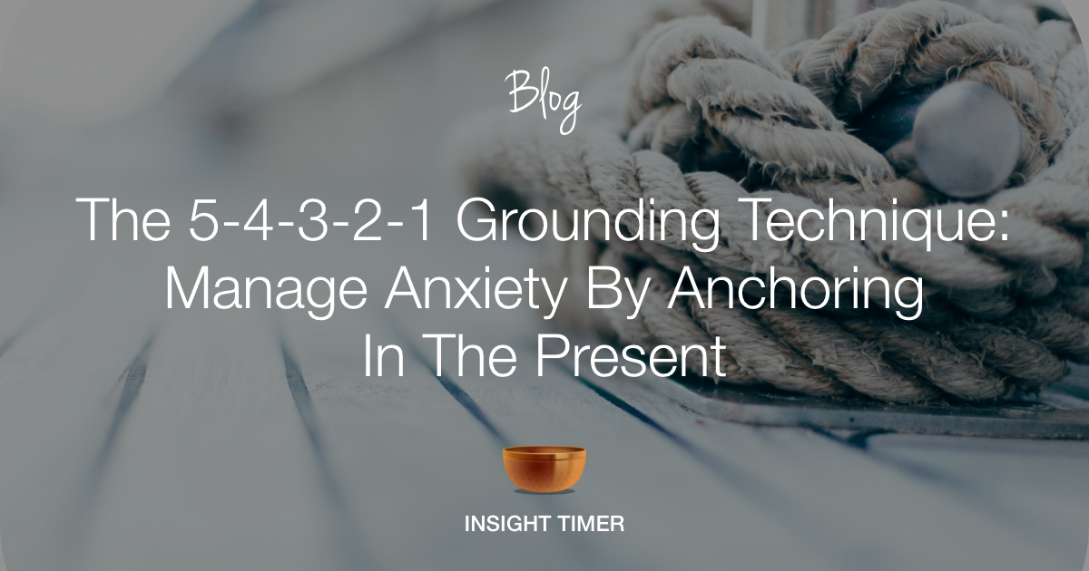 The Grounding Technique For Anxiety Insight Timer Blog