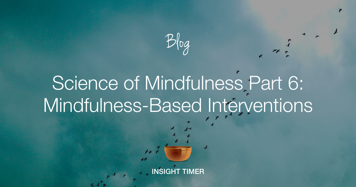 The Science Of Mindfulness-Based Interventions - Insight Timer Blog