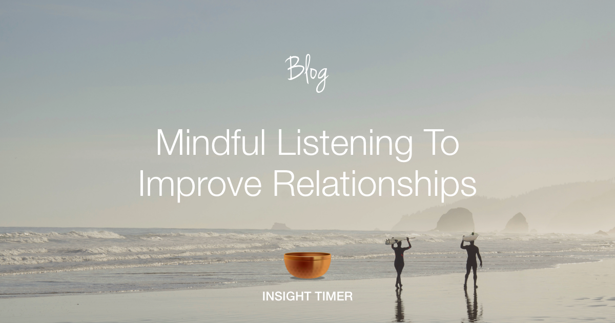 Mindful Listening To Improve Relationships - Insight Timer Blog